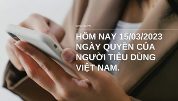 HÔM NAY 15/03/2023 NGÀY QUYỀN CỦA NGƯỜI TIÊU DÙNG VIỆT NAM.?