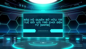 BẢO HỘ QUYỀN SỞ HỮU TRÍ TUỆ ĐỐI VỚI TRÒ CHƠI ĐIỆN TỬ (GAME)