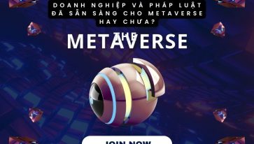 DOANH NGHIỆP VÀ PHÁP LUẬT ĐÃ SẴN SÀNG CHO METAVERSE HAY CHƯA?