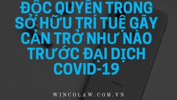 ĐỘC QUYỀN TRONG SỞ HỮU TRÍ TUỆ GÂY CẢN TRỞ NHƯ NÀO TRƯỚC ĐẠI DỊCH COVID-19