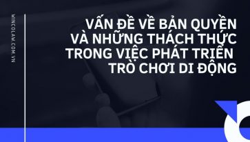 VẤN ĐỀ VỀ BẢN QUYỀN VÀ NHỮNG THÁCH THỨC TRONG VIỆC PHÁT TRIỂN TRÒ CHƠI DI ĐỘNG