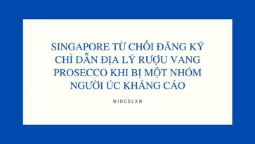 SINGAPORE TỪ CHỐI ĐĂNG KÝ CHỈ DẪN ĐỊA LÝ RƯỢU VANG PROSECCO KHI BỊ MỘT NHÓM NGƯỜI ÚC KHÁNG CÁO