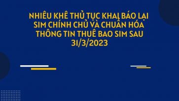 NHIÊU KHÊ THỦ TỤC KHAI BÁO LẠI SIM CHÍNH CHỦ VÀ CHUẨN HÓA THÔNG TIN THUÊ BAO SIM SAU 31/3/2023